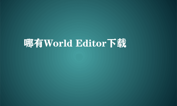 哪有World Editor下载