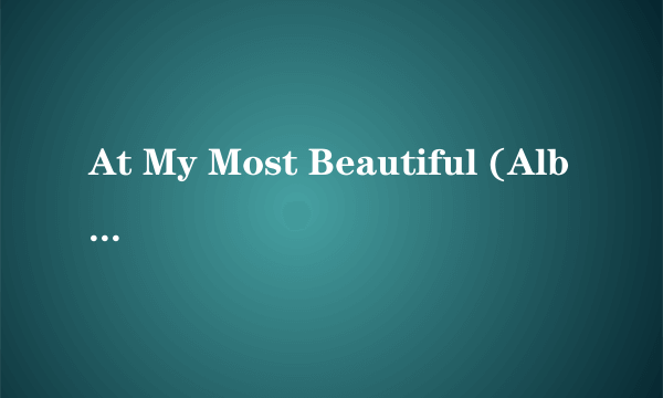 At My Most Beautiful (Album Version) 歌词