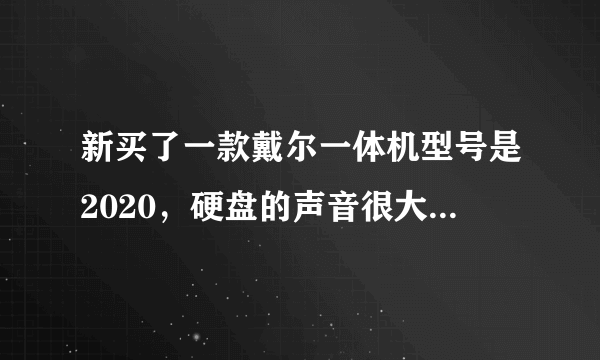 新买了一款戴尔一体机型号是2020，硬盘的声音很大，能不能有坏道啊！有没有买同款电脑的和我的情况一样。