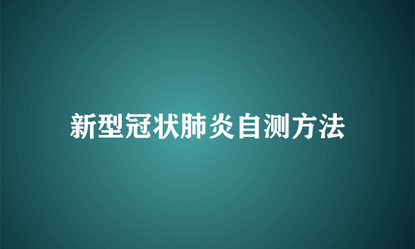 新型冠状肺炎自测方法