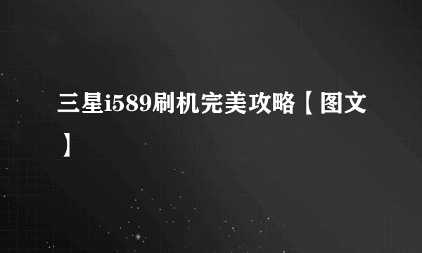 三星i589刷机完美攻略【图文】