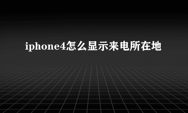 iphone4怎么显示来电所在地