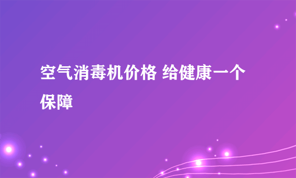 空气消毒机价格 给健康一个保障