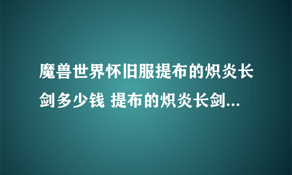 魔兽世界怀旧服提布的炽炎长剑多少钱 提布的炽炎长剑价格一览