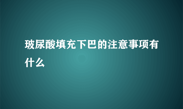 玻尿酸填充下巴的注意事项有什么