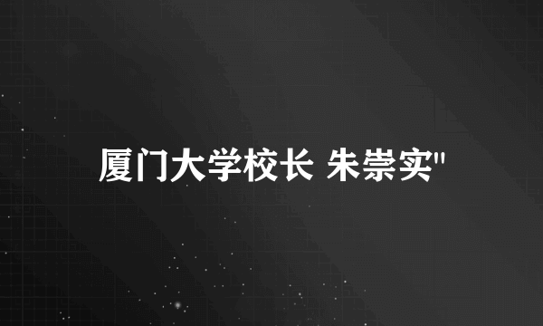 厦门大学校长 朱崇实