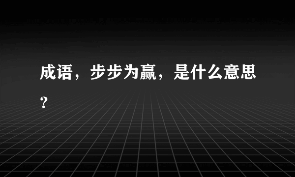 成语，步步为赢，是什么意思？