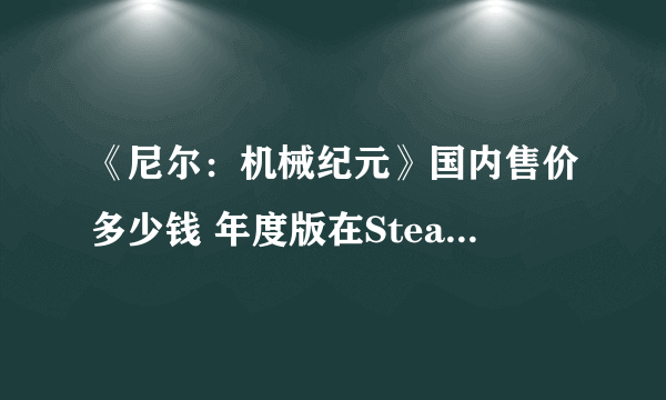 《尼尔：机械纪元》国内售价多少钱 年度版在Steam价格介绍