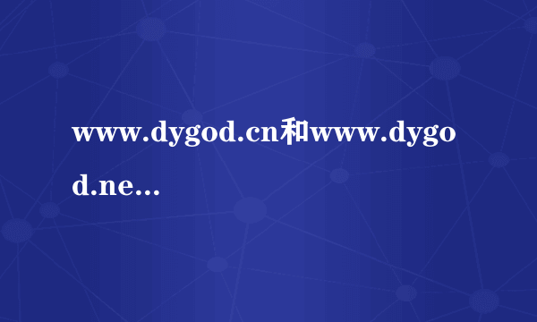 www.dygod.cn和www.dygod.net有什么不同