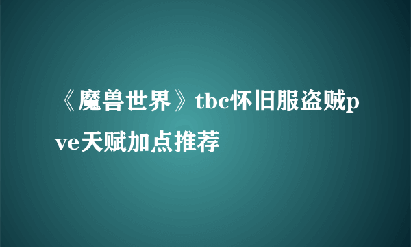 《魔兽世界》tbc怀旧服盗贼pve天赋加点推荐