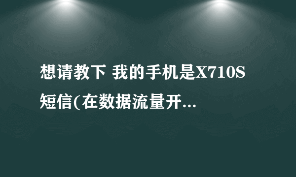 想请教下 我的手机是X710S 短信(在数据流量开启情况)发不出,想发短信得重启 ,有没有什么解决办法,谢谢!