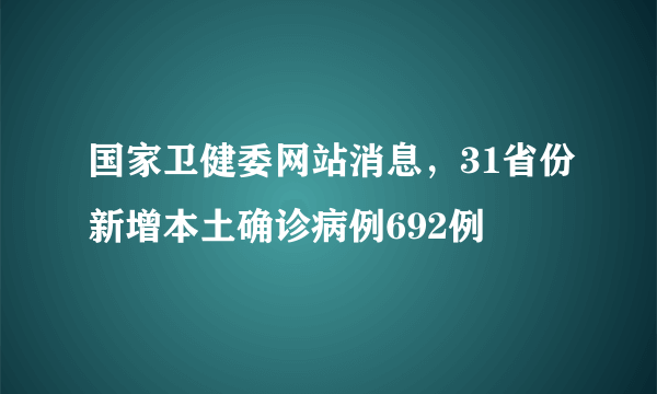 国家卫健委网站消息，31省份新增本土确诊病例692例