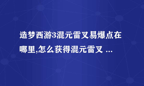 造梦西游3混元雷叉易爆点在哪里,怎么获得混元雷叉 _飞外网资讯