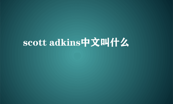 scott adkins中文叫什么