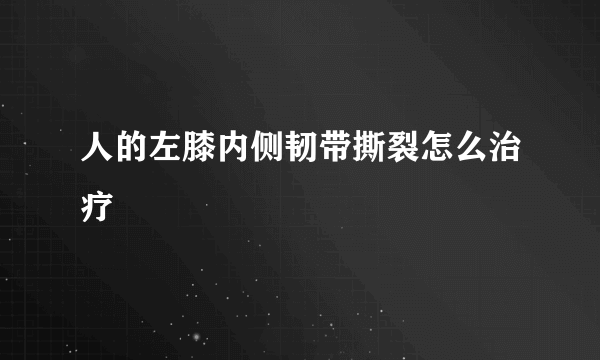 人的左膝内侧韧带撕裂怎么治疗