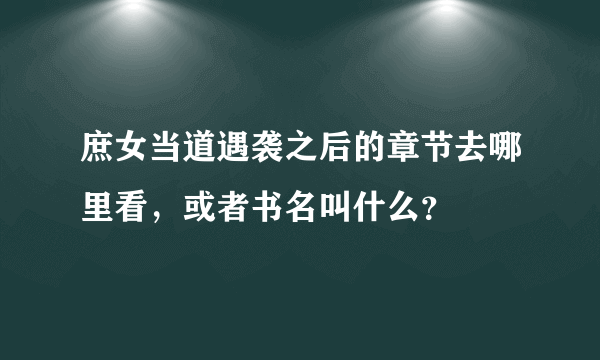 庶女当道遇袭之后的章节去哪里看，或者书名叫什么？