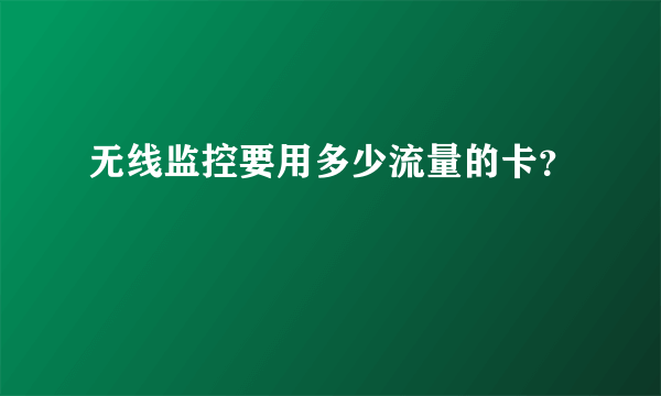 无线监控要用多少流量的卡？