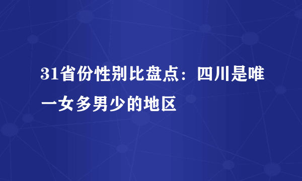 31省份性别比盘点：四川是唯一女多男少的地区