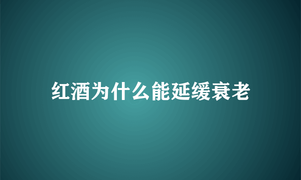 红酒为什么能延缓衰老