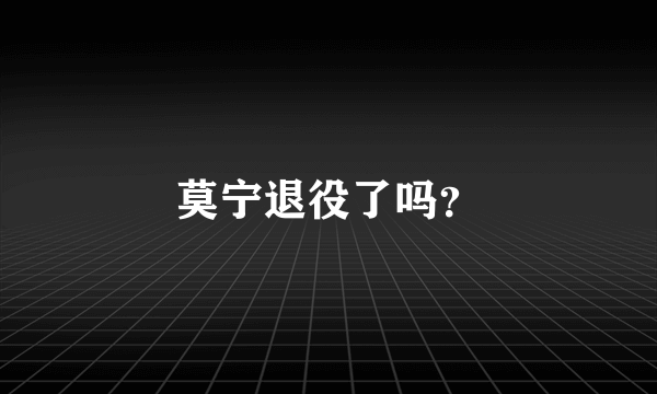 莫宁退役了吗？