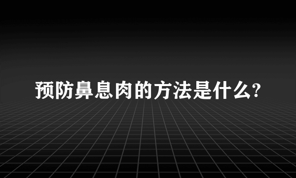 预防鼻息肉的方法是什么?