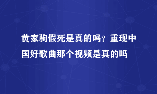 黄家驹假死是真的吗？重现中国好歌曲那个视频是真的吗