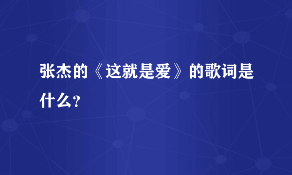 张杰的《这就是爱》的歌词是什么？