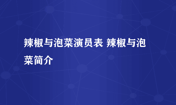 辣椒与泡菜演员表 辣椒与泡菜简介