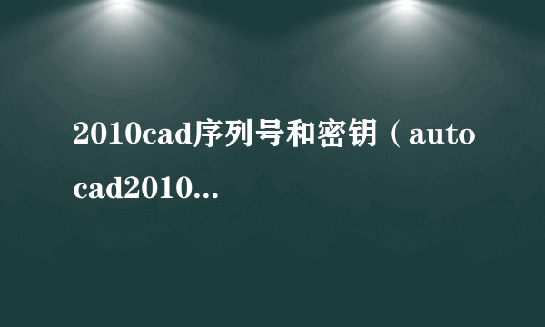 2010cad序列号和密钥（autocad2010序列号）