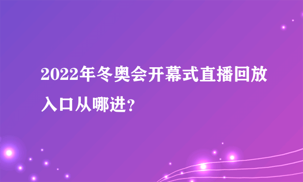 2022年冬奥会开幕式直播回放入口从哪进？