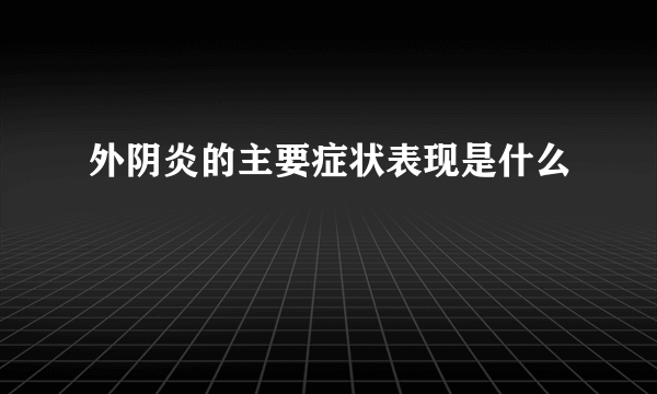 外阴炎的主要症状表现是什么