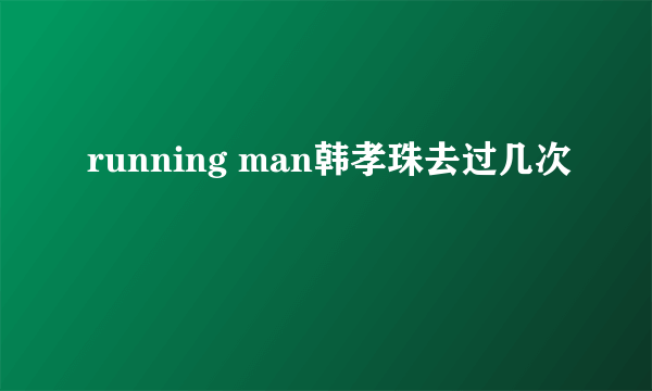 running man韩孝珠去过几次