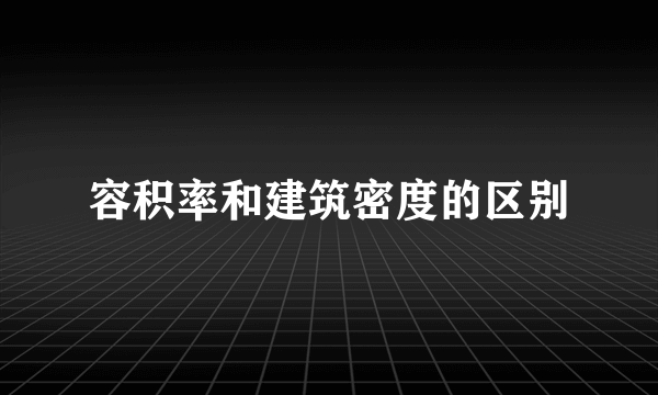 容积率和建筑密度的区别