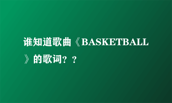 谁知道歌曲《BASKETBALL》的歌词？？