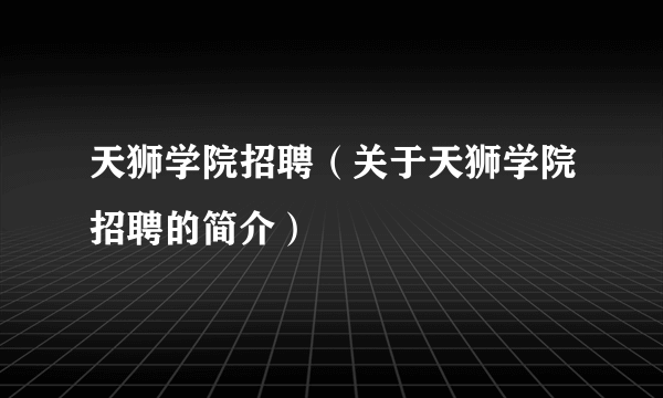 天狮学院招聘（关于天狮学院招聘的简介）