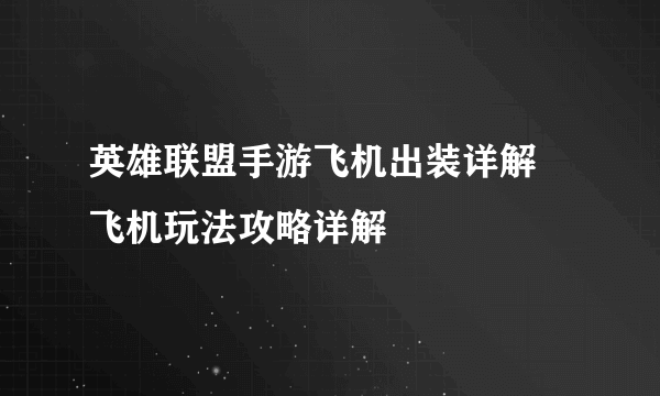 英雄联盟手游飞机出装详解 飞机玩法攻略详解