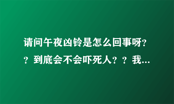 请问午夜凶铃是怎么回事呀？？到底会不会吓死人？？我同学说有人看这个看了活生生吓死的，是真的吗？