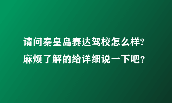 请问秦皇岛赛达驾校怎么样?麻烦了解的给详细说一下吧？