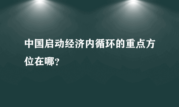 中国启动经济内循环的重点方位在哪？