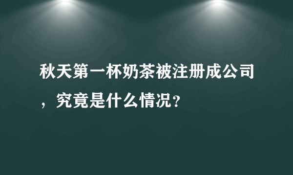 秋天第一杯奶茶被注册成公司，究竟是什么情况？