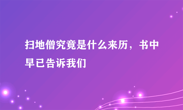 扫地僧究竟是什么来历，书中早已告诉我们