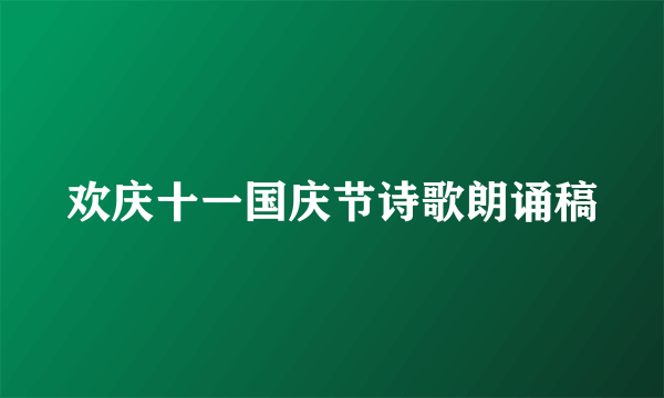 欢庆十一国庆节诗歌朗诵稿