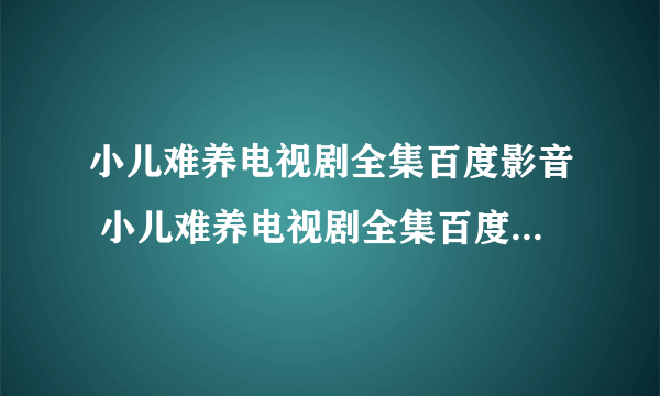 小儿难养电视剧全集百度影音 小儿难养电视剧全集百度影音观看