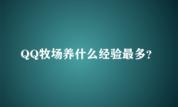 QQ牧场养什么经验最多？