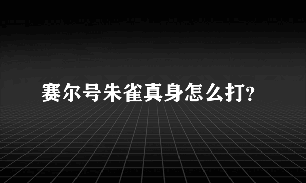 赛尔号朱雀真身怎么打？