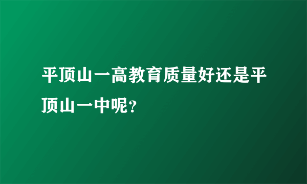 平顶山一高教育质量好还是平顶山一中呢？