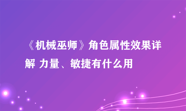 《机械巫师》角色属性效果详解 力量、敏捷有什么用