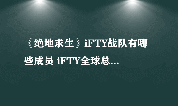 《绝地求生》iFTY战队有哪些成员 iFTY全球总决赛首发人员名单