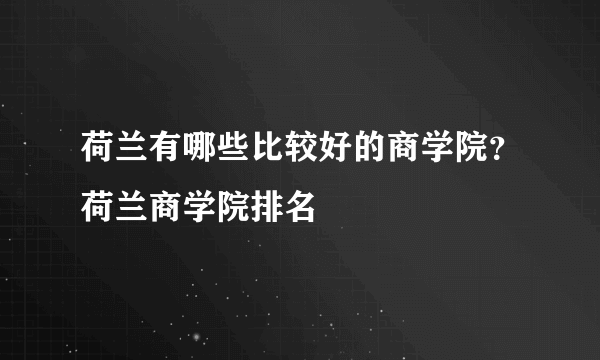 荷兰有哪些比较好的商学院？荷兰商学院排名