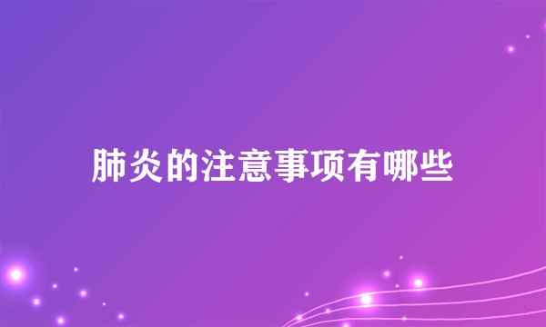 肺炎的注意事项有哪些